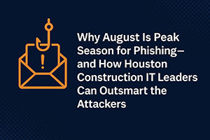 Why August Is Peak Season for Phishing—and How Construction Firms Can Outsmart the Attackers